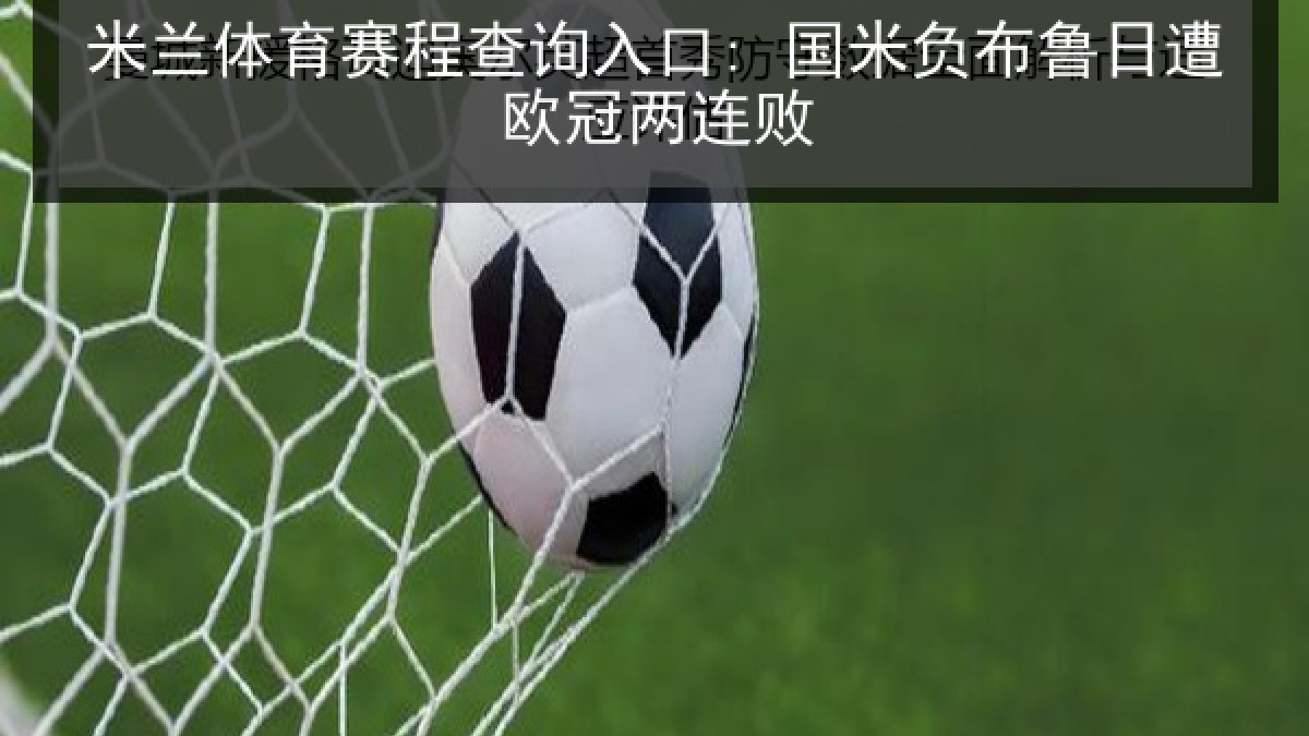 米兰体育赛程查询入口: 国米负布鲁日遭欧冠两连败